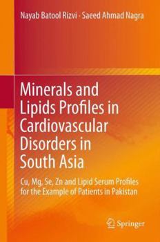 Hardcover Minerals and Lipids Profiles in Cardiovascular Disorders in South Asia: Cu, Mg, Se, Zn and Lipid Serum Profiles for the Example of Patients in Pakista Book