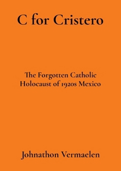 C for Cristero: The Forgotten Catholic Holocaust of 1920s Mexico