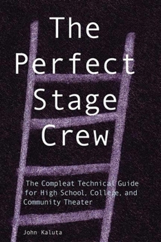 Paperback The Perfect Stage Crew: The Complete Technical Guide for High School, College, and Community Theater Book
