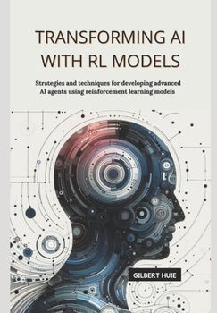 Transforming AI with RL Models: Strategies and techniques for developing advanced AI agents using reinforcement learning models