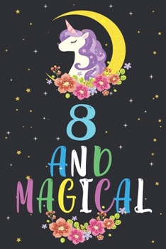 Paperback 8 and magical: 8th Happy Birthday Gifts, 8 years old boys and girl birthday Unicorn journal notebook & daily dairy Book