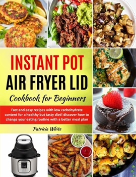 Paperback Instant Pot Air Fryer Lid Cookbook for Beginners: fast and easy recipes with low carbohydrate content for a healthy but tasty diet! discover how to ch Book