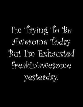 Paperback I'm Trying To Be Awesome Today But I'm Exhausted freakin'awesome yesterday: Line Notebook Handwriting Practice Paper Workbook Book