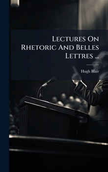 Lectures On Rhetoric And Belles Lettres ...
