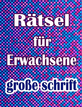 Rätsel für Erwachsene große schrift: Logikrätsel Großdruck, Wörter suchen, Sudoku, Labyrinthe, Wörter scrabble und Lösungen zur Verbesserung Ihres Gedächtnisses (German Edition)