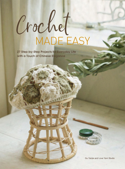 Paperback Crochet Made Easy: 27 Step-By-Step Projects for Everyday Life with a Touch of Chinese Elegance Book