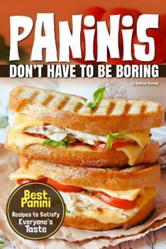 Paperback Paninis Don't Have to Be Boring: Best Panini Recipes to Satisfy Everyone's Taste Book