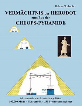 Paperback VERMÄCHTNIS des HERODOT zum Bau der CHEOPS-PYRAMIDE: Jahrtausende altes Mysterium gelüftet: 100.000 Mann - Hydrostatik - 230 Steinhebemaschinen [German] Book