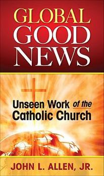 Paperback Global Good News: Unseen Work of the Catholic Church Book