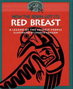 Paperback How the Robin Got Its Red Breast: A Legend of the Sechelt People Book