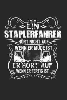 Ein Staplerfahrer Hört Nicht Auf Wenn Er Müde Ist Er Hört Auf Wenn Er Fertig Ist: Staplerfahrer & Gabelstapler Notizbuch 6'x9' Liniert Geschenk für Stapler Fahrer & Lagerist (German Edition)