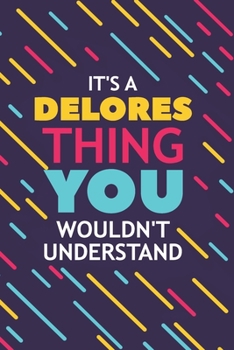 Paperback It's a Delores Thing You Wouldn't Understand: Lined Notebook / Journal Gift, 120 Pages, 6x9, Soft Cover, Glossy Finish Book