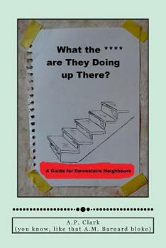 Paperback "What The *** Are They Doing Up There?": A Guide for Downstairs Neighbours Book