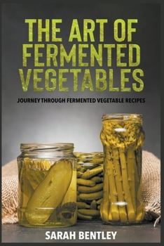 Paperback The Art of Fermented Vegetables: A Journey through Fermented Vegetable Recipes Book