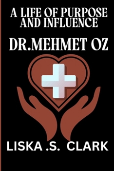 A LIFE OF PURPOSE AND INFLUENCE DR.MEHMET OZ: The Physician, Communicator, And Advocate Changing The Way We Think About Health