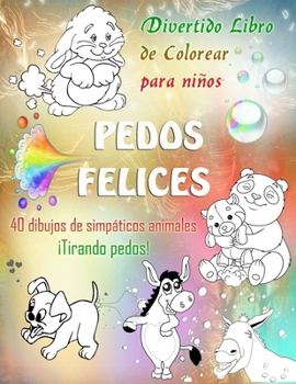 PEDOS FELICES. Divertido Libro de Colorear para niños. 40 dibujos de simpáticos animales ¡Tirando pedos!: Un libro de colorear para niños de 4 a 9 años