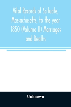 Vital records of Scituate, Massachusetts, to the year 1850 (Volume II) Marriages and Deaths