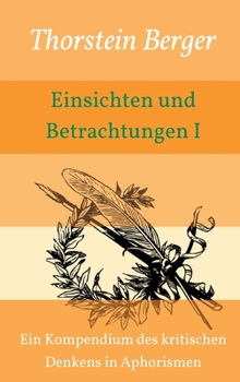 Einsichten und Betrachtungen I: Ein Kompendium des kritischen Denkens in Aphorismen
