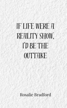 If Life Were a Reality Show, I'd Be the Outtake