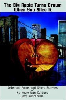 Paperback The Big Apple Turns Brown When You Slice It: Selected Poems and Short Stories of My Nuyorican Culture Book