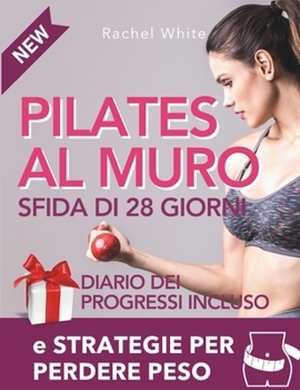 Paperback Pilates al Muro Allenamento Total Body: Veloce e Facile Accompagnamento di 28 giorni + Strategie per perdere peso e tonificare addominali, gambe, brac [Italian] Book