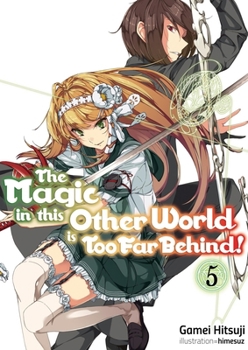 The Magic in This Other World Is Too Far Behind! Volume 5 - Book #5 of the Magic in this Other World is Too Far Behind! (Light Novel)