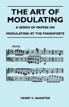 Paperback The Art of Modulating - A Series of Papers on Modulating at the Pianoforte Book