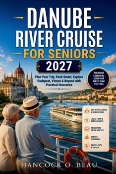 Danube River Cruise For Seniors 2027: Plan Your Trip, Pack Smart, Explore Budapest, Vienna & Beyond with Practical Itineraries