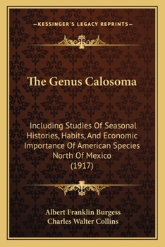 Paperback The Genus Calosoma: Including Studies Of Seasonal Histories, Habits, And Economic Importance Of American Species North Of Mexico (1917) Book