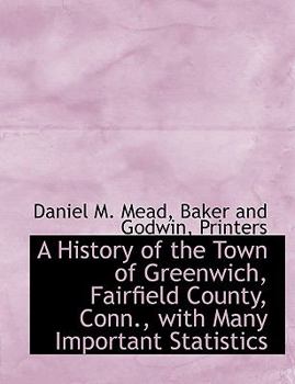 A History of the Town of Greenwich, Fairfield County, Conn , with Many Important Statistics