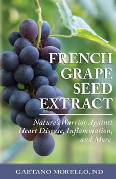 Paperback French Grape Seed Extract: Nature's Warrior Against Heart Disease, Inflammation and More Book