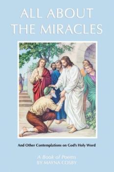 All About the Miracles: A Book of Poems and Other Contemplations on God's Holy Word