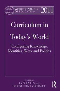 Paperback World Yearbook of Education 2011: Curriculum in Today's World: Configuring Knowledge, Identities, Work and Politics Book