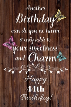 Paperback Another Birthday can do you no harm it only adds to your sweetness and charm Happy 44th Birthday: 44 Year Old Birthday Gift Gratitude Journal / Notebo Book