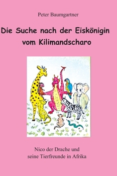 Hardcover Die Suche nach der Eiskönigin vom Kilimandscharo - ein Kinderbuch mit vielen Tieren: Nico und seine Tierfreunde in Afrrika [German] Book