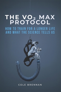 Paperback The VO2 Max Protocol: How To Train For A Longer Life and What The Science Tells Us Book