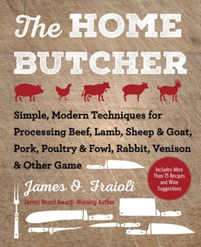 Hardcover The Home Butcher: Simple, Modern Techniques for Processing Beef, Lamb, Sheep & Goat, Pork, Poultry & Fowl, Rabbit, Venison & Other Game Book