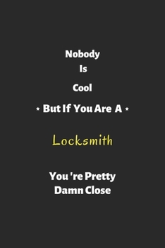 Nobody is cool but if you are a Locksmith you're pretty damn close: Locksmith notebook , perfect gift for Locksmith
