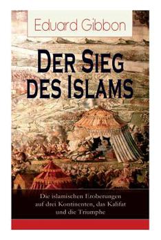 Paperback Der Sieg des Islams - Die islamischen Eroberungen auf drei Kontinenten, das Kalifat und die Triumphe: Umwälzungen in Persien + Die Spaltung der orient [German] Book