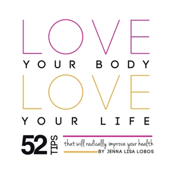 Paperback Love Your Body Love Your Life: 52 Tips That Will Radically Improve Your Health Book
