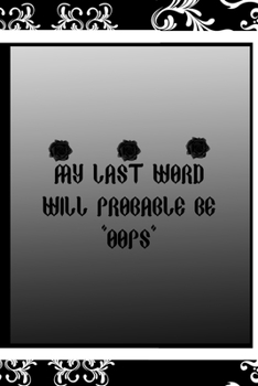My Last Word Will Probable Be "Oops": All Purpose 6x9 Blank Lined Notebook Journal Way Better Than A Card Trendy Unique Gift Black Frame Texture Dark