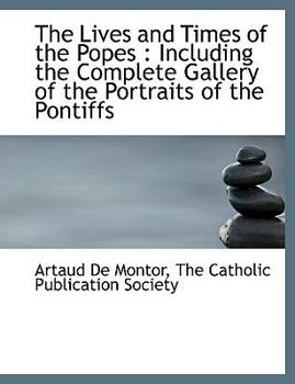 Paperback The Lives and Times of the Popes: Including the Complete Gallery of the Portraits of the Pontiffs Book