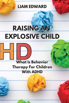 Paperback Raising an Explosive Child: What Is Behavior Therapy For Children With ADHD Book