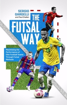 Paperback The Futsal Way: Maximising the Performance of Elite Football Teams Through Futsal Methods Book