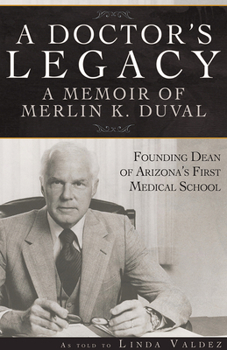Hardcover A Doctor's Legacy: A Memoir of Merlin K. Duval Founding Dean of Arizona's First Medical School Book