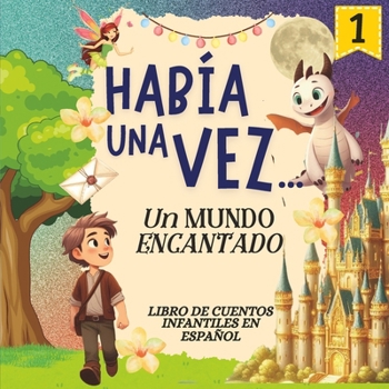 Había una Vez...Un Mundo Encantado Serie 1: Libro de Cuentos Infantiles en Español de Habia una Vez (Story Books for Kids ages 3-5 in Spanish)