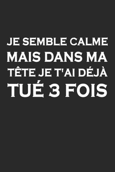 Paperback Je Semble Calme Mais Dans Ma T?te Je T'ai D?j? Tu? 3 Fois: Carnet De Notes A5 avec 120 Pages blanches lign?es. Format A5 avec dimensions ( 15.24 x 22. [French] Book