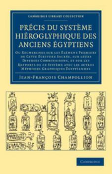 Précis Du Système Hiéroglyphique Des Anciens Egyptiens, Ou Recherches Sur Les élemens Premiers de Cette �criture Sacr�e, Sur Leurs Diverses Combinaisons, Et Sur Les Rapports de Ce Système Avec Les Aut