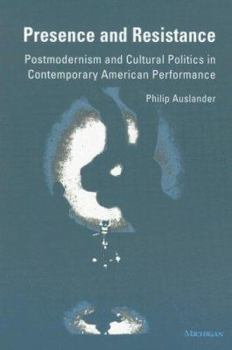 Paperback Presence and Resistance: Postmodernism and Cultural Politics in Contemporary American Performance Book