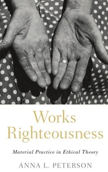 Hardcover Works Righteousness: Material Practice in Ethical Theory Book